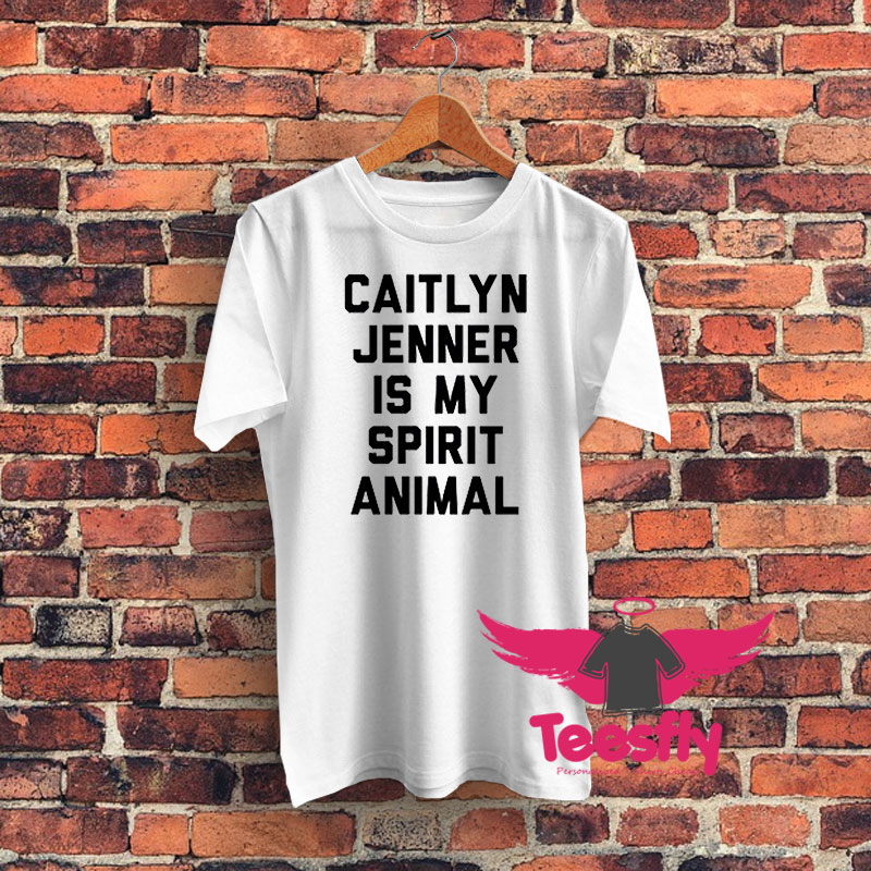Caitlyn Jenner is my Spirit Animal Graphic T Shirt