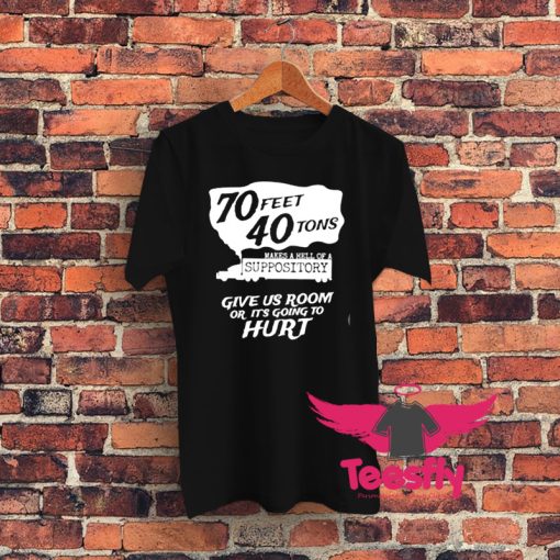 70 Feet 40 Tons Makes A Hell Of A Suppository Graphic T Shirt
