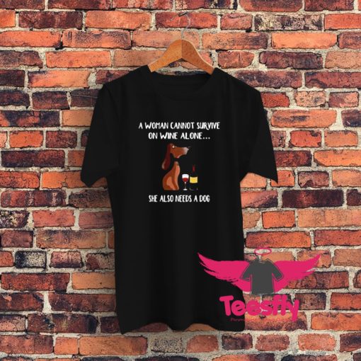 A Woman Cannot Survive On Wine Alone She Also Needs A Dog Graphic T Shirt
