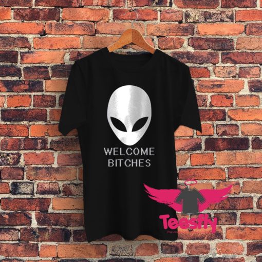 ALIEN Welcome Bitches Funny Graphic T Shirt