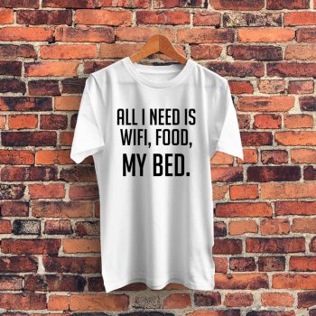 All I Need Is Wifi Food My Bed Quote Graphic T Shirt