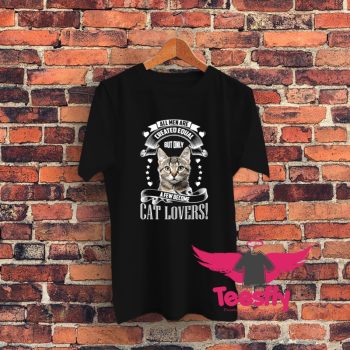 All Men Are Created Equal But Only Cat Lovers Graphic T Shirt