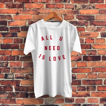 All You Need Is Love Graphic T Shirt