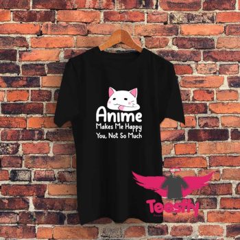 Anime Makes Me Happy You Not Muc Graphic T Shirt