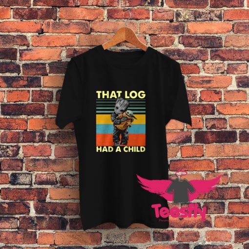 Baby Groot hug Baby Yoda that log had a child Graphic T Shirt