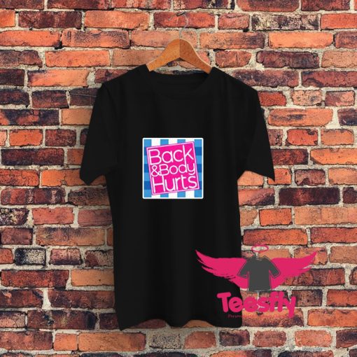 Back and Body Hurts Graphic T Shirt