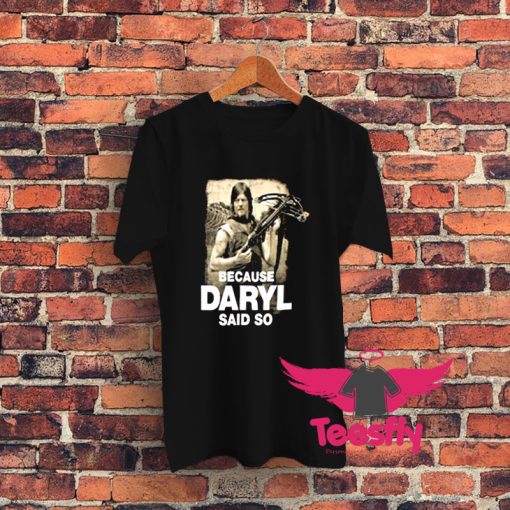 Because Daryl Said So Walking Dead Graphic T Shirt
