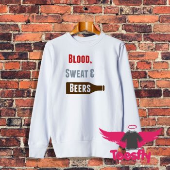 Blood Sweat Beers Sweatshirt