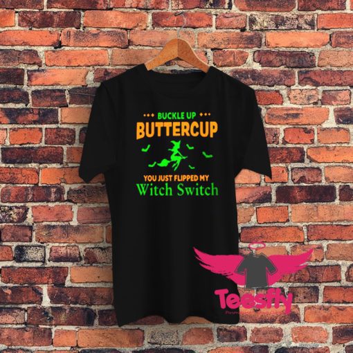Buckle Up Buttercup You Just Flipped My Witch Switch Graphic T Shirt