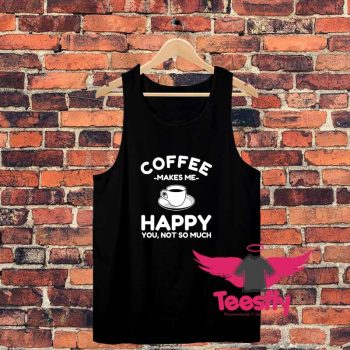 Coee Makes Me Happy You Not So Much Unisex Tank Top