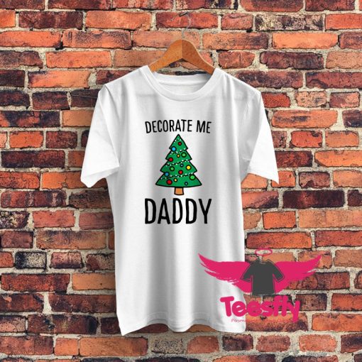 Decorate Me Daddy Christmas Tree Graphic T Shirt