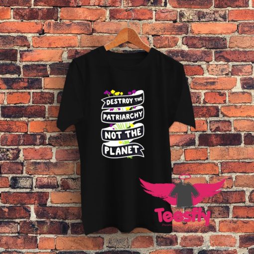 Destroy The Patriarchy Not The Planet Graphic T Shirt