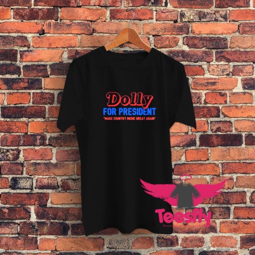 Dolly For President Make Country Music Graphic T Shirt