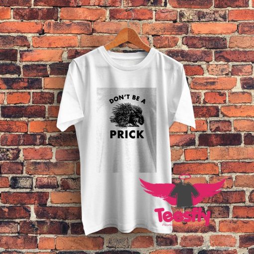 Dont Be a Prick Graphic T Shirt