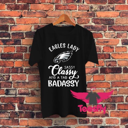 Eagles Lady Sassy Classy And A Tad Badassy Graphic T Shirt