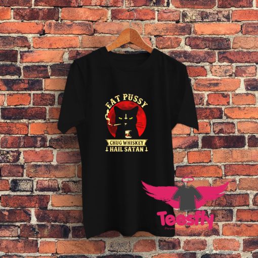 Eat Pussy Chug Whiskey Hail Satan Graphic T Shirt