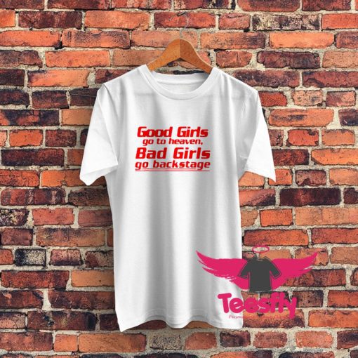 Good Girls Go To Heaven Bad Girls Go Backstage Graphic T Shirt