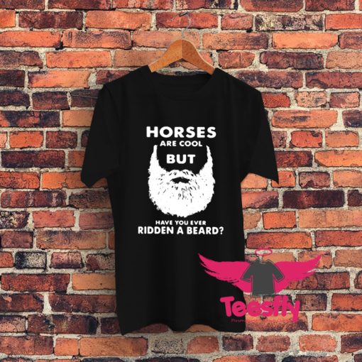 Horses Are Cool But Have You Graphic T Shirt