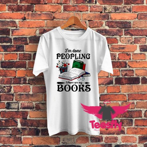 I Am Done Peopling Graphic T Shirt