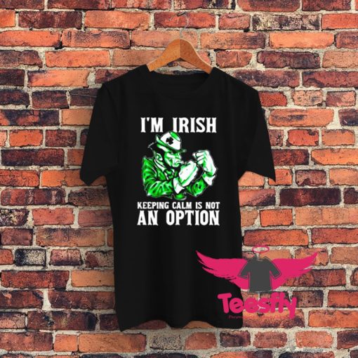 I Am Irish Keepping Calm Is Not An Option Graphic T Shirt