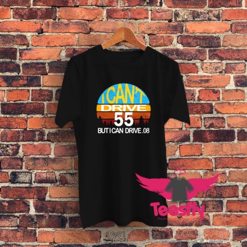I Cant Drive 55 but I can Drive Graphic T Shirt