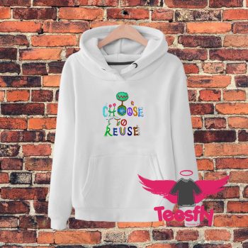 I Choose To Reuse Save the Planet Hoodie