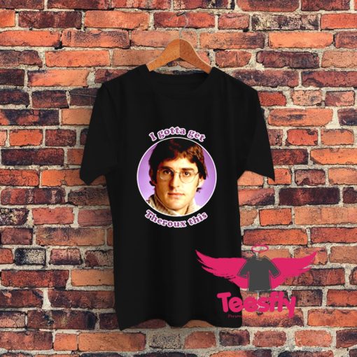 I Gotta Get Louis Theroux BBC Funny Graphic T Shirt