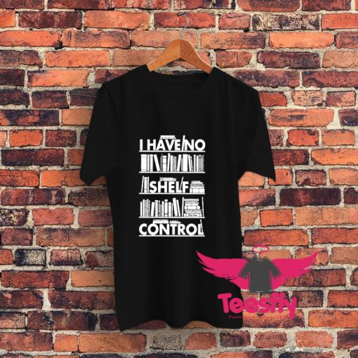 I Have No Shelf Control Graphic T Shirt