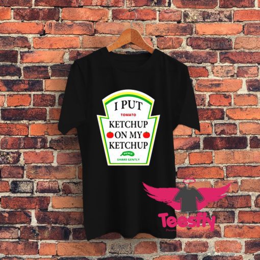I Put Ketchup On My Ketchup Graphic T Shirt