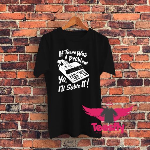 If There Was a Problem Yo Graphic T Shirt