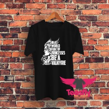 In A World Full Of Princesses Be A Valkyrie Graphic T Shirt