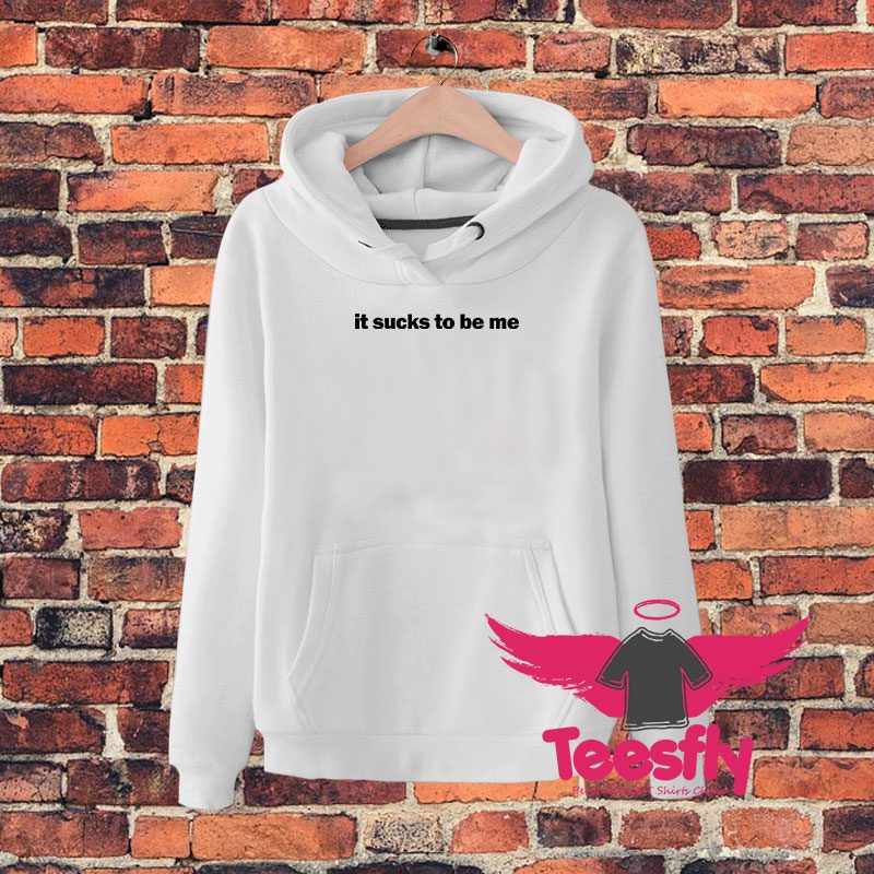 It Sucks To Be Me Hoodie