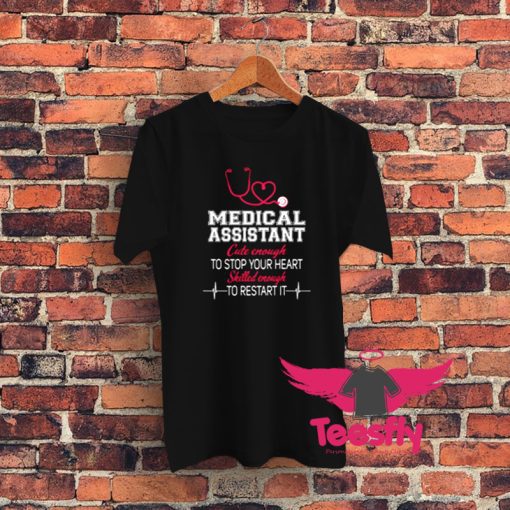 Medical Assistant Cute Enough To Stop Your Heart Skilled Enough To Restart It Graphic T Shirt