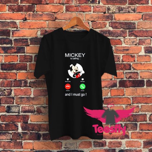 Mickey Is Calling And I Must Go Graphic T Shirt