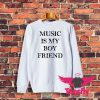 Music Is My Boyfriend Sweatshirt