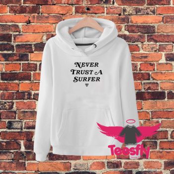 Never Trust A Surfer Hoodie