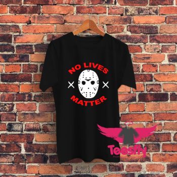 No Lives Matter Jason Vorhees Friday Graphic T Shirt