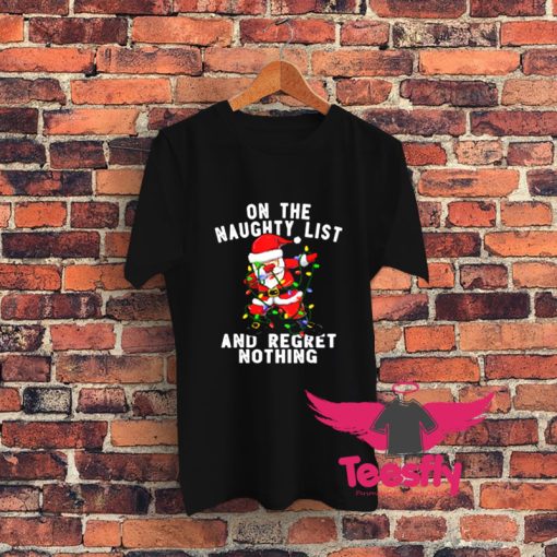 On The Naughty List And I Regret Nothing Graphic T Shirt
