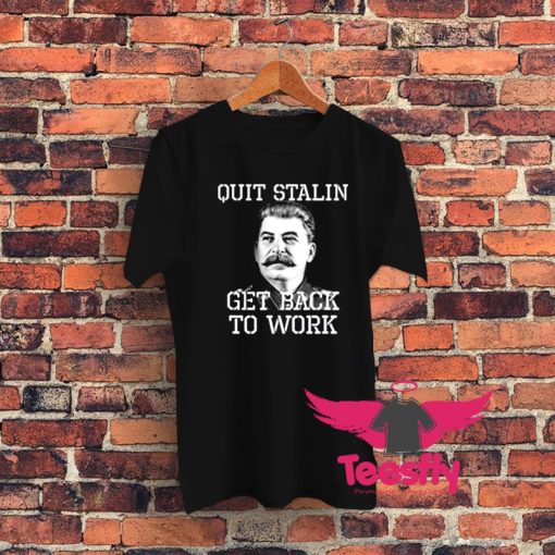 Quit Stalin Get Back To Work Graphic T Shirt