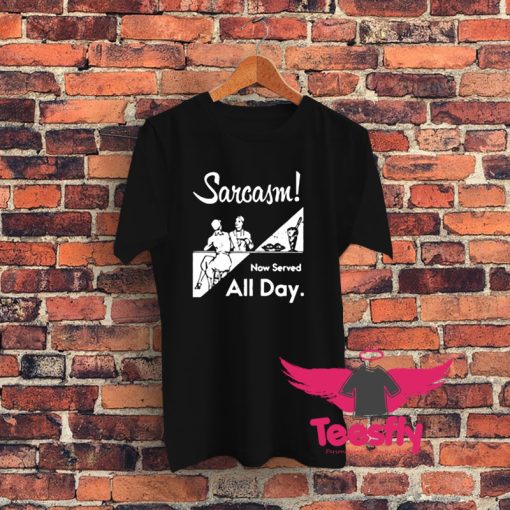 Sarcasm Now Served All Day Graphic T Shirt
