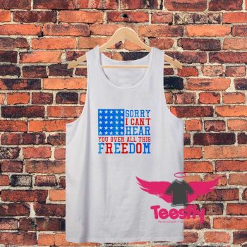 Sorry I Cant Hear You Over All This Freedom Unisex Tank Top