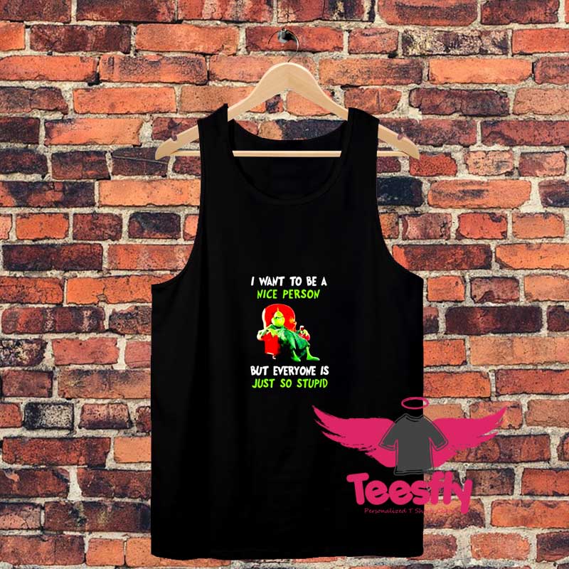 The Grinch I want to be a nice person but every one is just so stupid Unisex Tank Top
