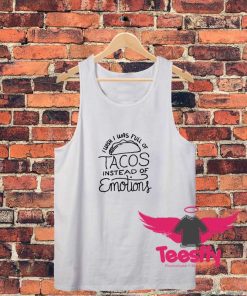 Wish I Was Full Of Tacos Instead Of Emotions Unisex Tank Top