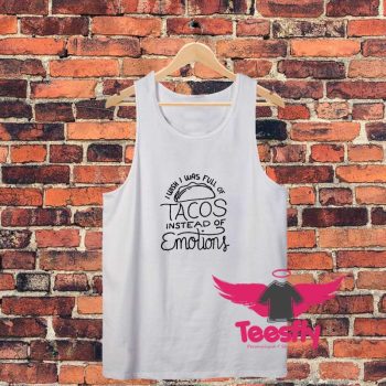 Wish I Was Full Of Tacos Instead Of Emotions Unisex Tank Top