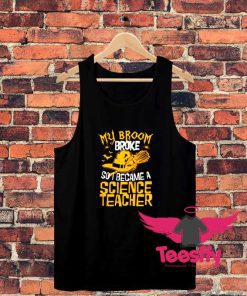 Witch My Broom Broke So I Became A Science Teacher Unisex Tank Top