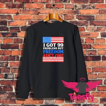 99 Problems Freedom Sweatshirt 1