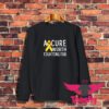 A Cure Worth Fighting For Sweatshirt 1