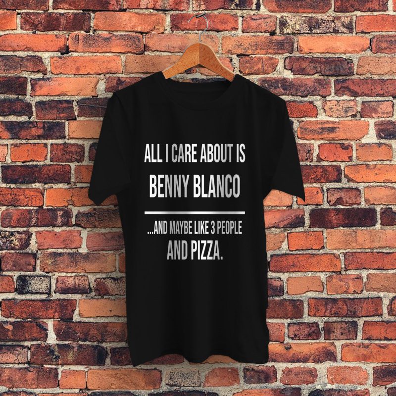 All I Care About is Benny Blanco Pizza Graphic T Shirt