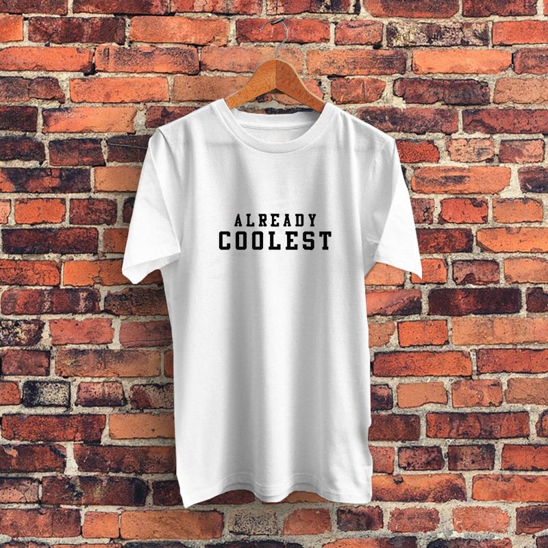 Already Coolest Graphic T Shirt