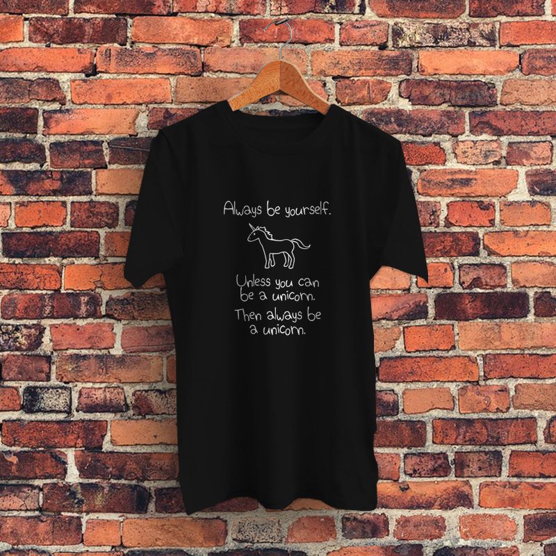 Always Be Yourself Unle You Unicorn Graphic T Shirt